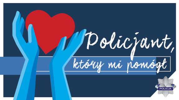Zdjęcie przedstawia grafikę dwóch dłoni obejmujących serce kolor czerwonego na tle koloru niebiesko-granatowego w lewym dolnym rogu jest jest logo Policji Polskiej oraz napis Policjant który mi pomógł