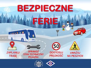 Grafika z napisem Bezpieczne Ferie  w tle las, góry, zaśnieżone drogi, autobus, samochód osobowy, dzieci lepiące bałwana. Na dole grafiki loga partnerów akcji oraz znaki drogowe i grafiki z napisami zaplanuj trasę, sprawdź stan techniczny, dostosuj prędkość, uważaj na pieszych