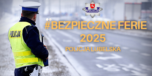 Policjant umundurowany na drodze i żółty napis Bezpieczne Ferie 20225 lubelska policja