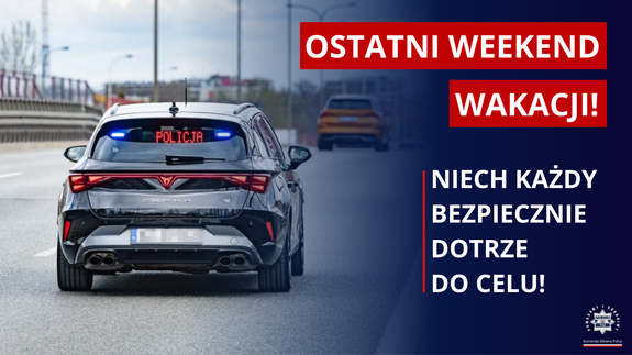 Na grafice nieoznakowany radiowóz policyjny na drodze. Po prawej stronie napis: Ostatni weekend wakacji. Niech każdy bezpiecznie dotrze do celu!