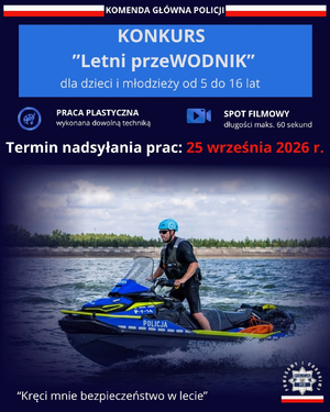 alt="Plakat informacyjny konkursu.Na plakacie na zwa konkursu, dla kogo, termin nadsyłania prac. Na dole policjant na skuterze wodnym na zbiorniku wodnym. Na samym dole plakatu napis: Kręci mnie bezpieczeństwo w lecie."
